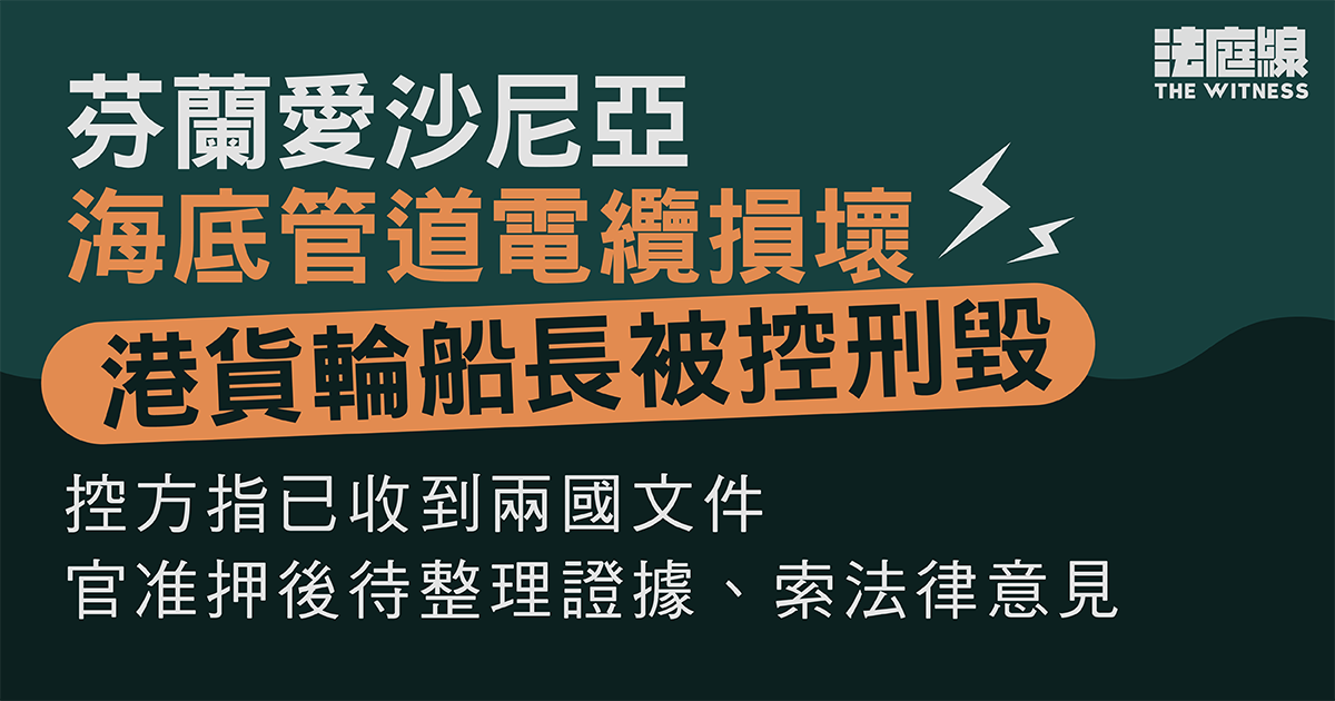 芬蘭愛沙尼亞海底管道電纜損壞　港貨輪船長被控刑毀　控方指收到兩國文件