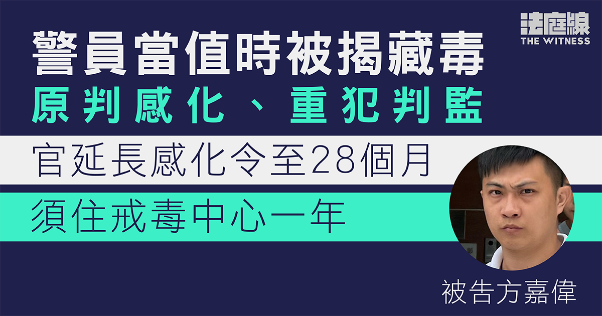 警員當值時被揭藏毒判感化、重犯判監　官延長感化28個月、須住戒毒中心一年
