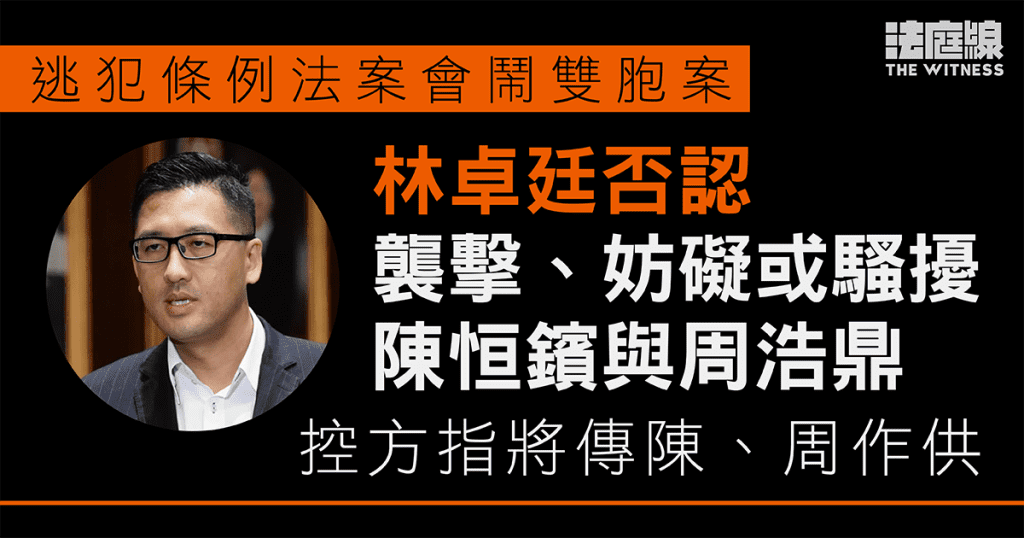 逃犯條例法案會鬧雙胞案　林卓廷否認違特權法　押後9.29續審待商承認事實
