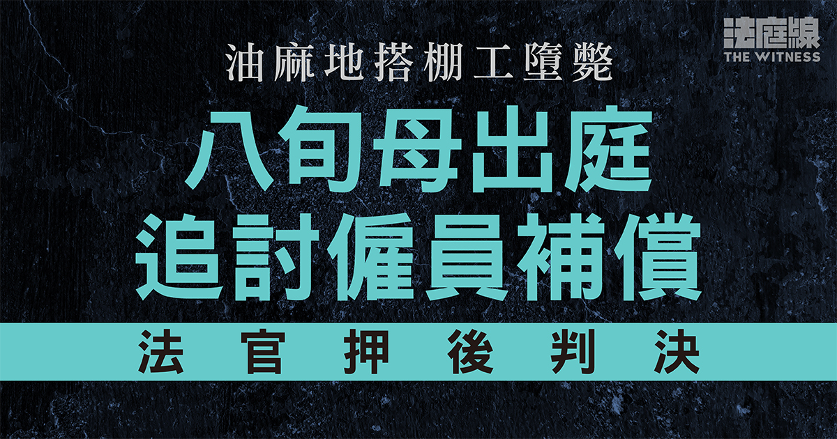油麻地搭棚工墮斃　八旬母出庭追討僱員補償　法官押後判決