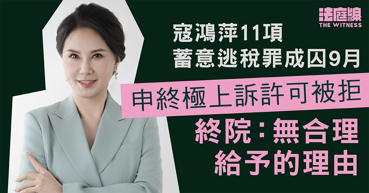 寇鴻萍11項蓄意逃稅罪成囚9月　申終極上訴許可被拒　終院：無合理給予的理由