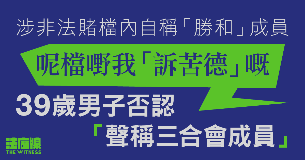 39歲男子涉非法賭檔內自稱「勝和」成員　否認「聲稱三合會成員」罪受審