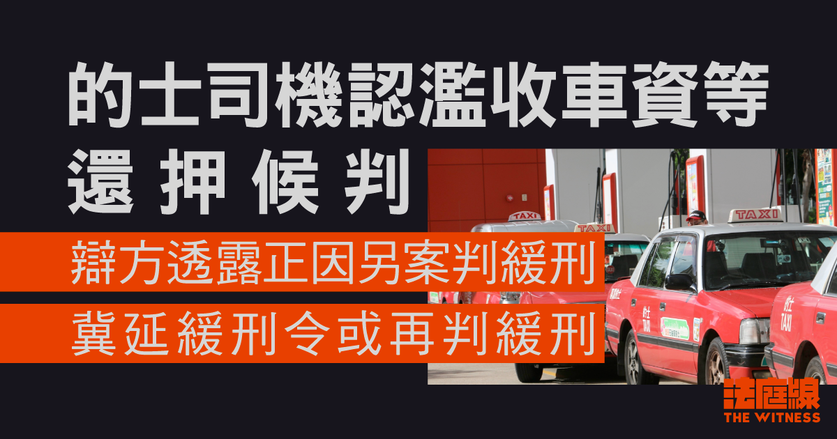 的士司機認濫收車資還押候判　辯方透露正因另案判緩刑、冀延緩刑令或再判緩刑
