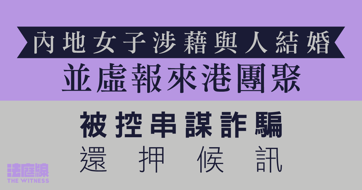 內地女子涉虛報來港與配偶團聚　被控串謀詐騙　還押候訊