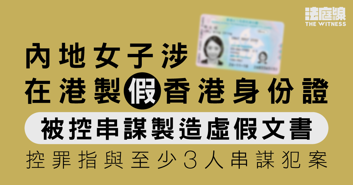 內地女子涉在港製假香港身份證　被控串謀製造虛假文書　還押候轉介區院