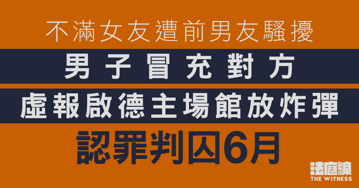 不滿女友遭前男友騷擾　男子冒充對方虛報啟德主場館放炸彈　認罪判囚6月
