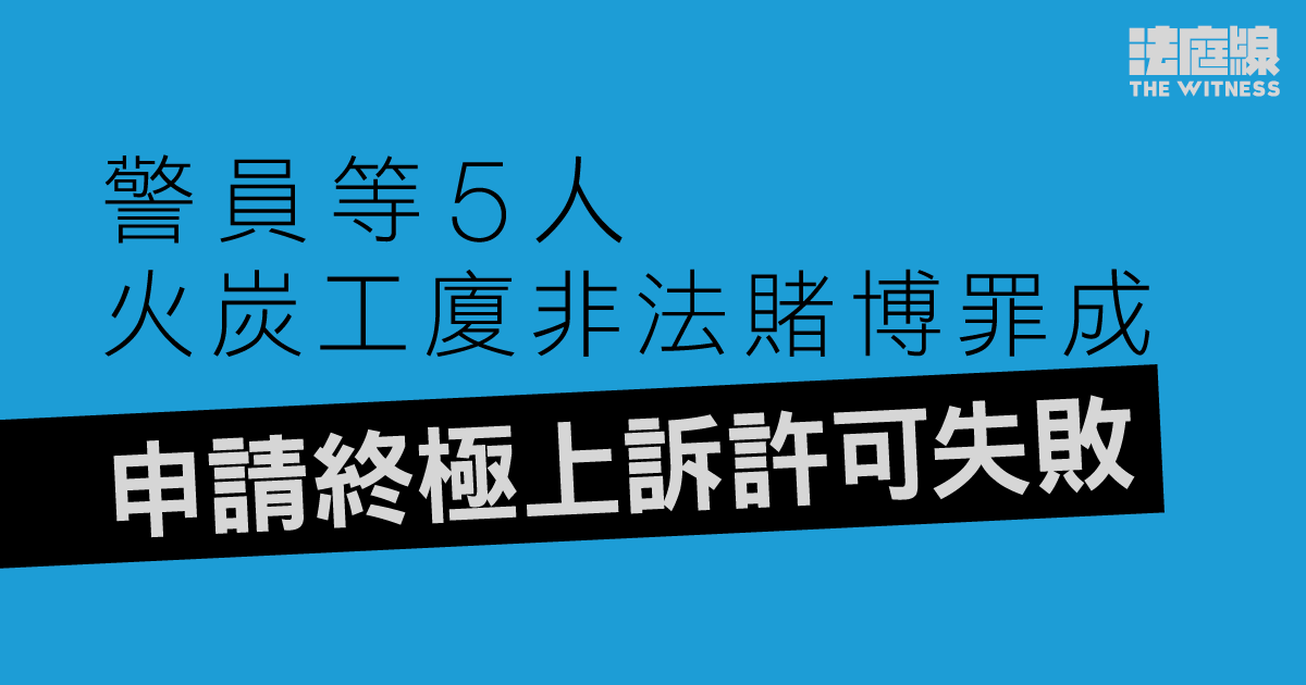 警員等5人非法賭博罪成　申終極上訴許可被拒　終院法官：無合理給予許可的理由