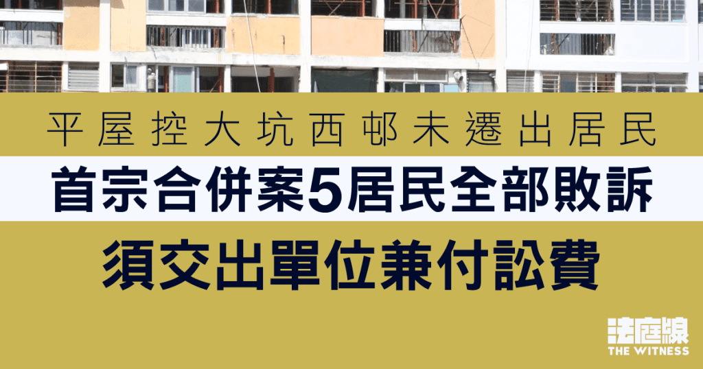 平屋控大坑西邨未遷出居民　首案5居民全部敗訴　居民哽咽「呢條路行得好崎嶇」