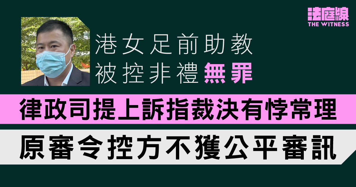 港女足前助教被控非禮無罪　律政司提上訴指裁決有悖常理、原審令控方不獲公平審訊