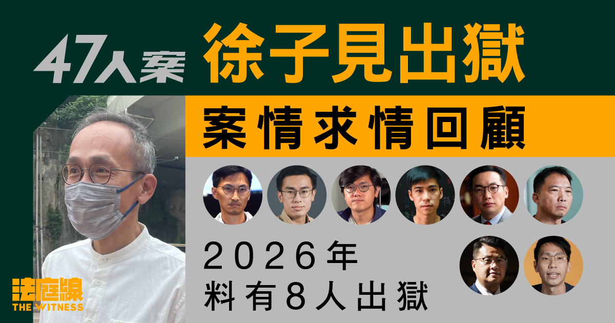 47人案｜徐子見出獄　案情求情回顧　今年共13人出獄　明年料有8人