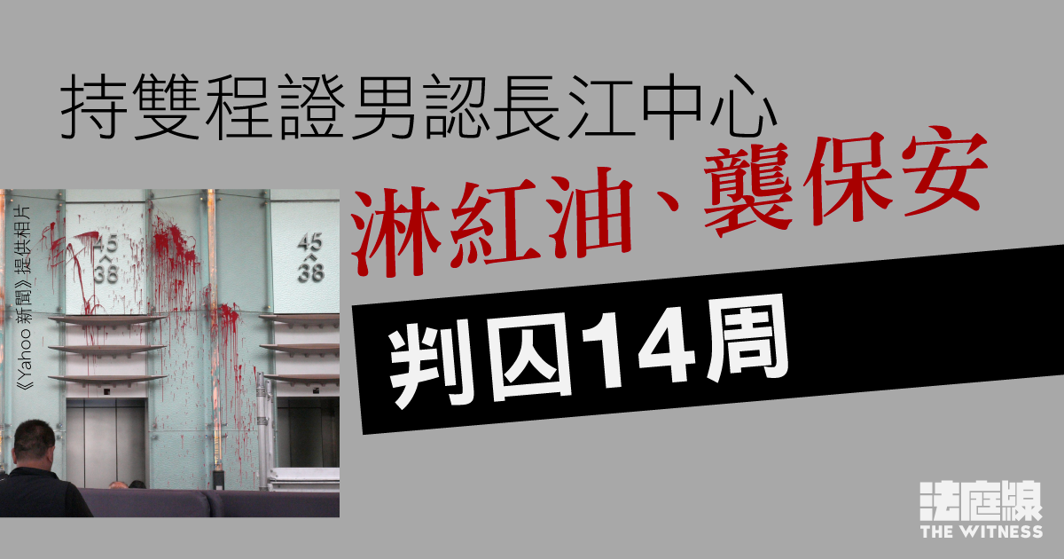 持雙程證男認長江中心淋紅油、襲保安　判囚14周　業主另入稟要求禁止進入及賠償