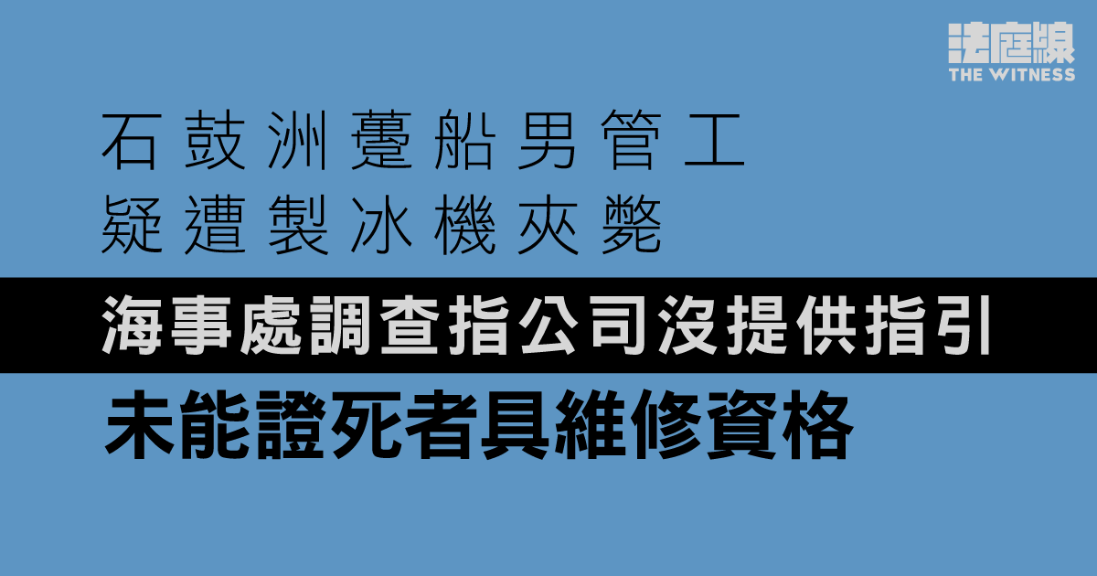 石鼓洲躉船男管工疑遭製冰機夾斃　海事處調查指公司沒提供指引　未能證死者具維修資格