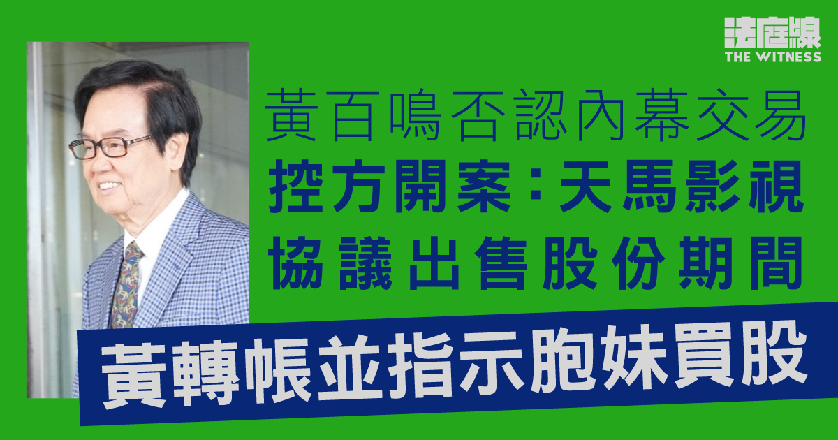 黃百鳴否認內幕交易　控方指天馬協議出售股份期間　黃轉帳並指示胞妹買股