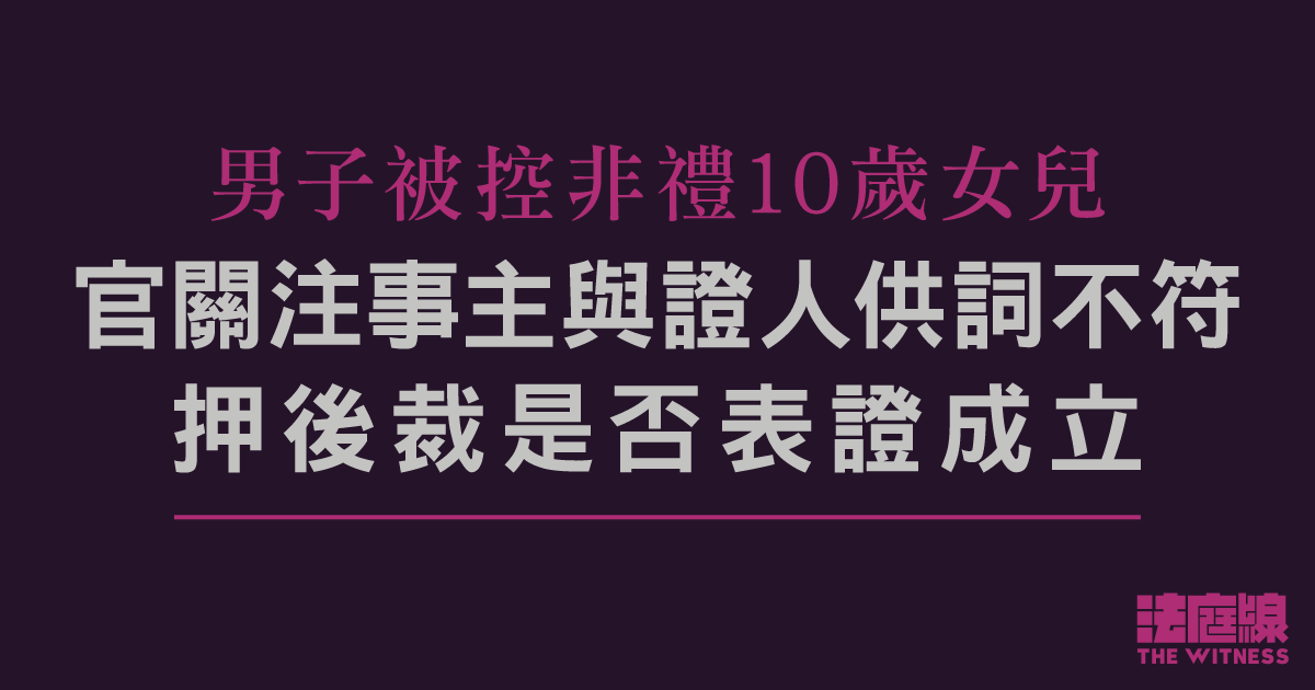 男子被控非禮10歲女兒　官關注事主與證人供詞不符　押後裁是否表證成立
