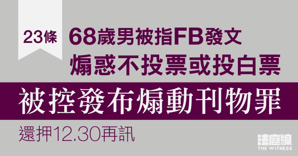 23條｜68歲男被指FB發文煽惑不投票或投白票　被控發布煽動刊物罪　還押12.30再訊
