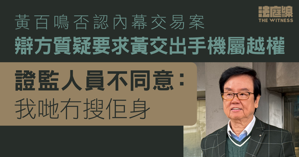 黃百鳴否認內幕交易　辯方質疑要求黃交出手機及密碼屬越權　證監人員不同意