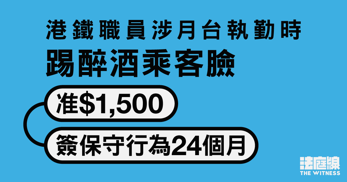 港鐵職員涉月台執勤時踢醉酒乘客臉　改控普通襲擊　准1,500元簽保守行為24個月