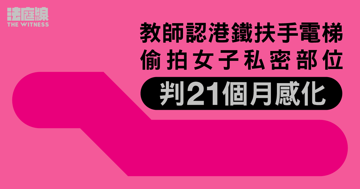 教師認港鐵扶手電梯偷拍女子私密部位　判21個月感化