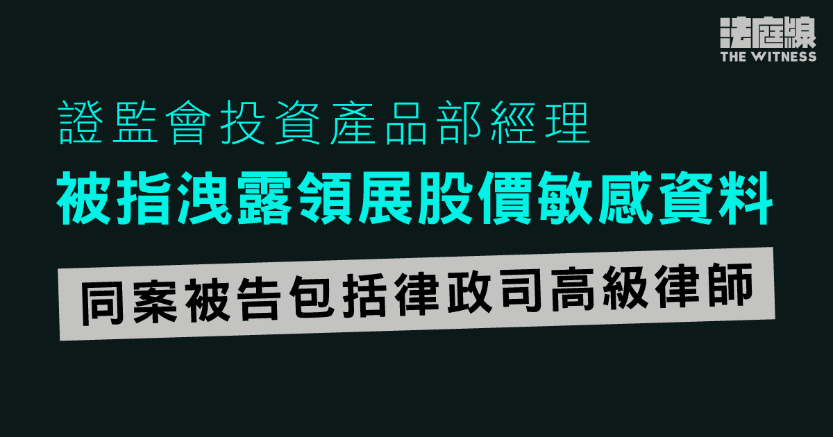 證監會經理被指洩領展股價敏感資料　被控公職失當　同案被告包括律政司高級律師