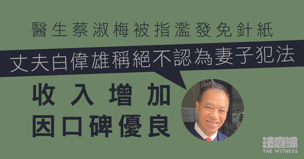 醫生蔡淑梅被指濫發免針紙　丈夫稱絕不認為妻子犯法　收入增加因口碑優良
