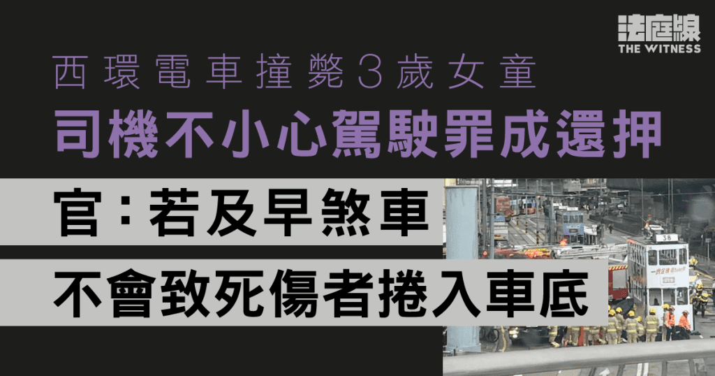 西環電車撞斃3歲女童 司機不小心駕駛罪成還押 官:若及早煞車不會致死傷者捲入車底