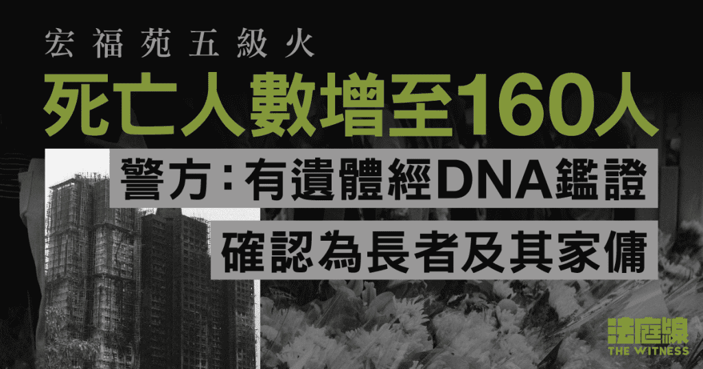 宏福苑五級火 死亡人數增至160人 警方:有遺體憑DNA確認為長者及其家傭