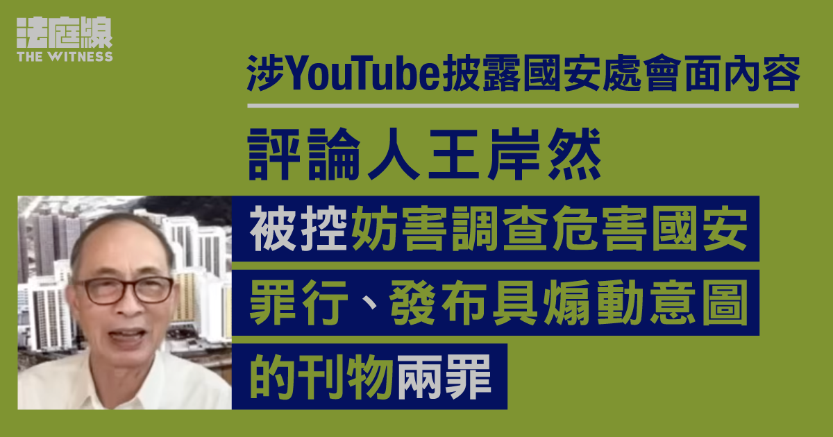 涉YouTube披露國安處會面內容 評論人王岸然被控妨害調查等兩罪 還押明年一月訊
