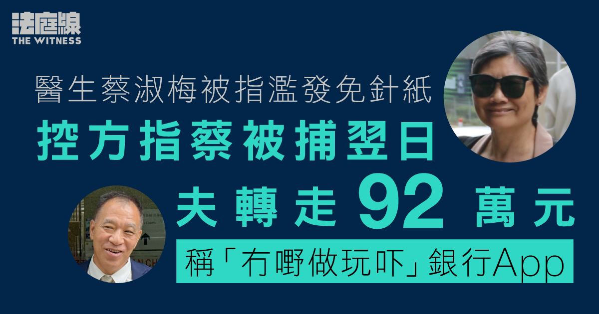 醫生蔡淑梅被指濫發免針紙　被捕翌日丈夫從戶口轉走92萬元　稱「冇嘢做玩吓」銀行App