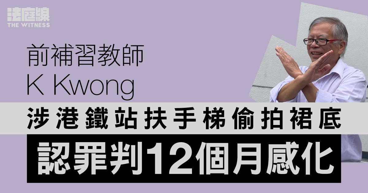 前補習教師K Kwong涉港鐵站扶手梯偷拍裙底　認罪判12個月感化