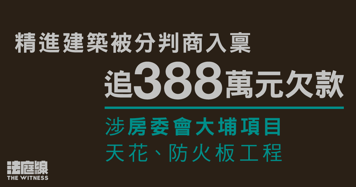 精進建築被分判商入稟追388萬元欠款　涉房委會大埔項目天花、防火板工程　