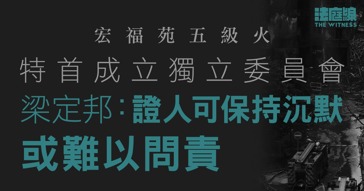 宏福苑五級火　特首成立獨立委員會　梁定邦：證人可保持沉默或難以問責