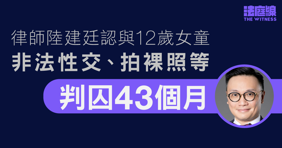 律師陸建廷認與12歲女童非法性交、拍裸照等　囚43月　官：利用事主對性好奇犯案