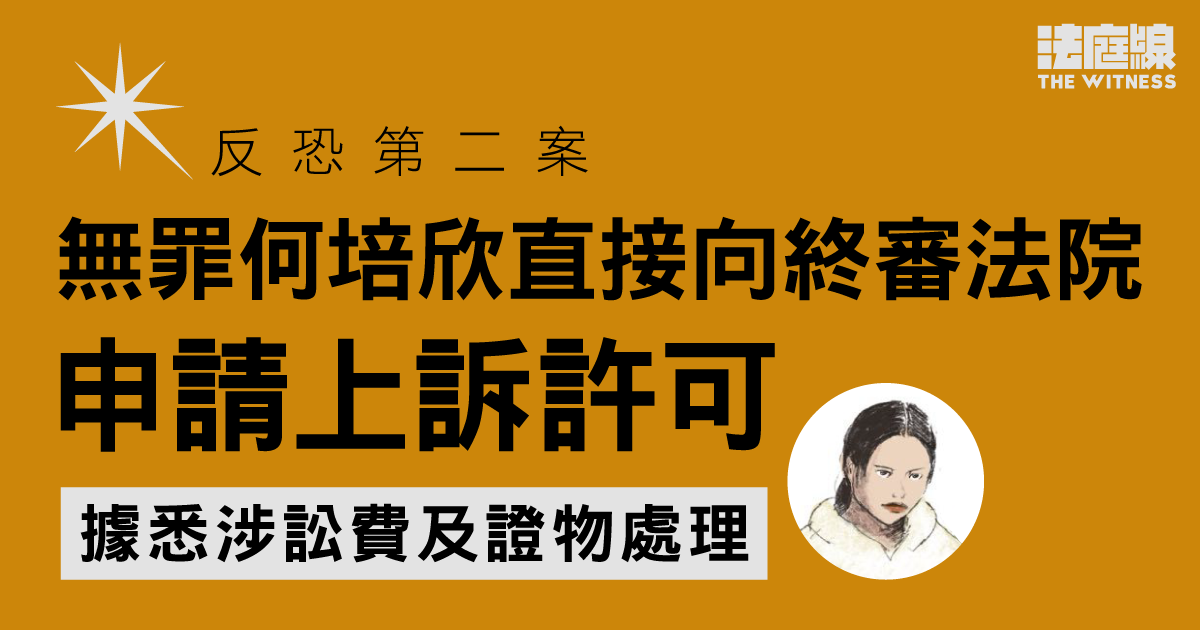 反恐第二案｜無罪何培欣直接向終審法院申上訴許可　據悉涉訟費及證物處理