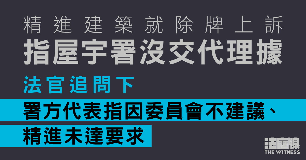 精進建築就除牌上訴　官追問拒續牌理據　屋宇署一方：委員會建議、精進不達標