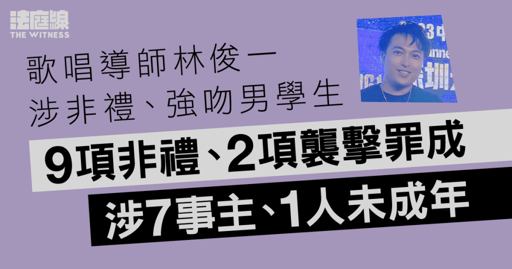 歌唱導師林俊一涉非禮、強吻男學生 9項非禮、2項襲擊罪成 涉7事主、1人未成年 - 法庭線 The Witness