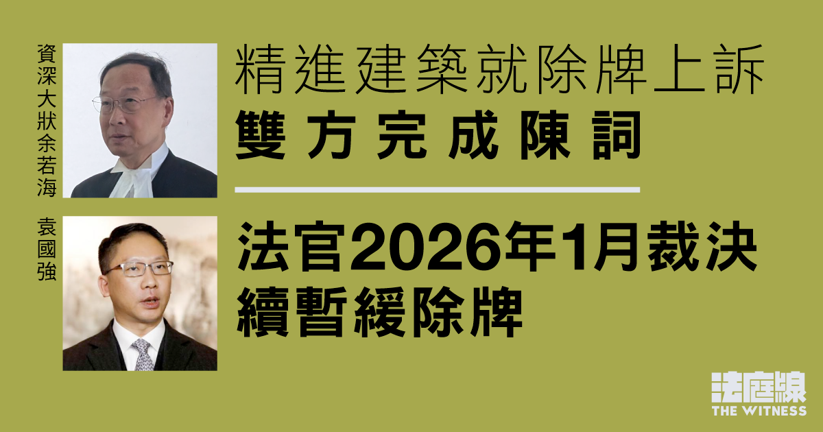 精進建築就除牌上訴　雙方完成陳詞　官2026年1月裁決、續暫緩除牌