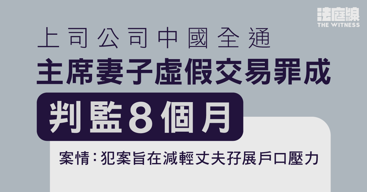 中國全通主席妻虛假交易罪成　判監8個月　官指影響香港聲譽、沒悔意