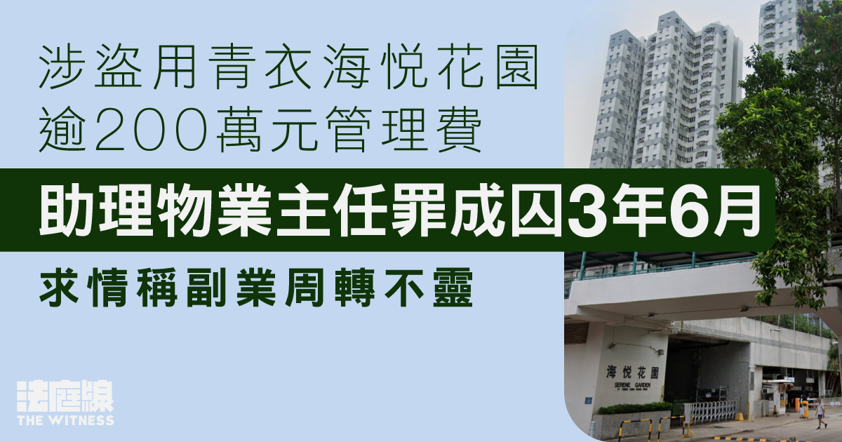 涉盜用青衣海悅花園逾200萬元管理費　助理物業主任囚3年6月　求情稱副業周轉不靈