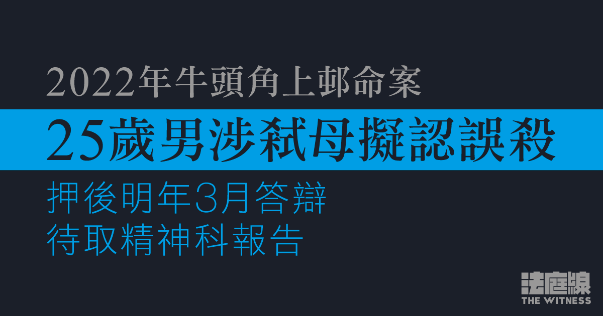 2022年牛頭角上邨命案　25歲男涉弒母擬認誤殺　押後明年3月答辯待取報告