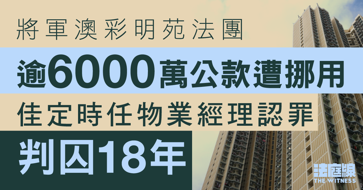 彩明苑法團逾6000萬公款遭挪用　佳定時任經理認罪、稱賭博輸光　判囚18年