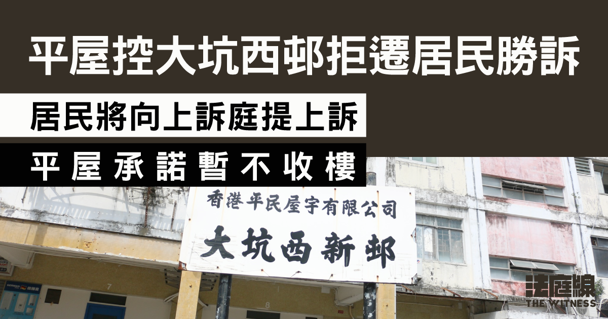 平屋控大坑西邨拒遷居民勝訴　居民將向上訴庭提上訴　平屋承諾暫不收樓
