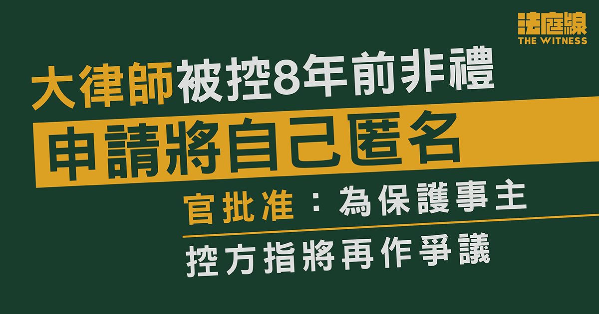 大律師被控8年前非禮　申匿名令獲批　官指為保護事主　控方反對不果