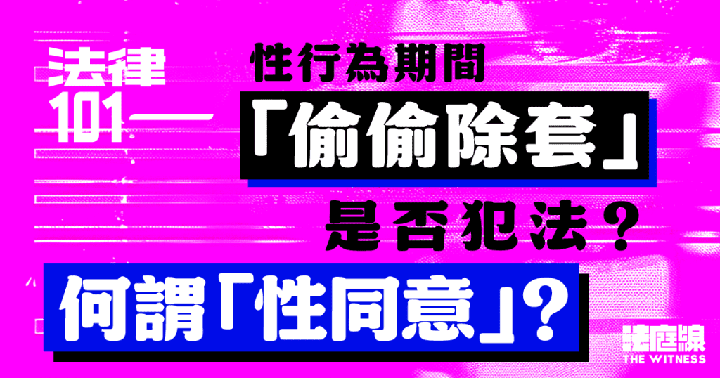 法律101|性行為期間「偷偷除套」是否犯法?何謂「性同意」?