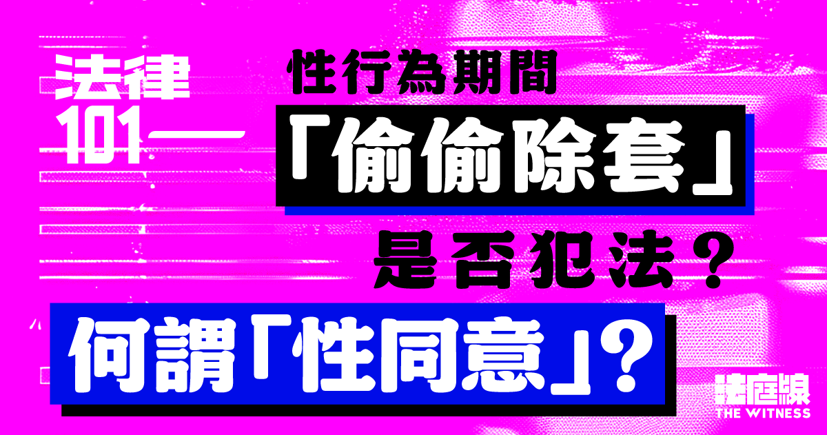 法律101｜性行為期間「偷偷除套」是否犯法？何謂「性同意」？