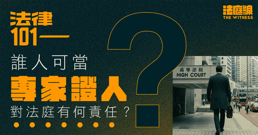 法律101｜誰人可當「專家證人」？對法庭有何責任？