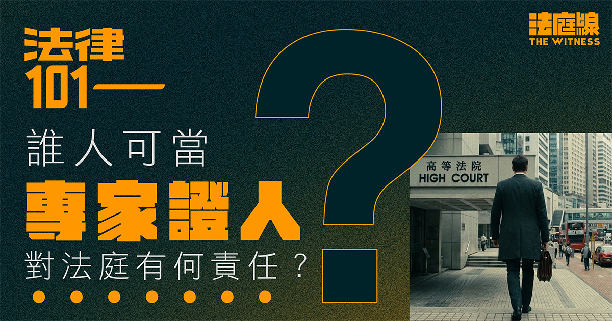 法律101｜誰人可當「專家證人」？對法庭有何責任？
