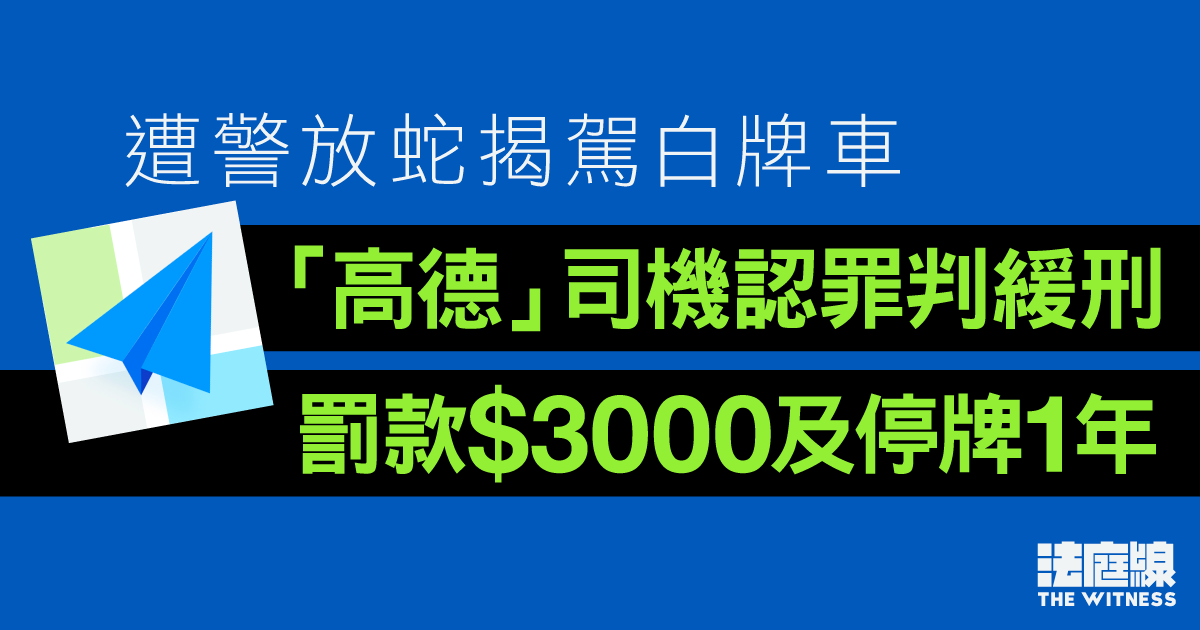 遭警放蛇揭駕白牌車　「高德」司機認罪判緩刑、罰款及停牌