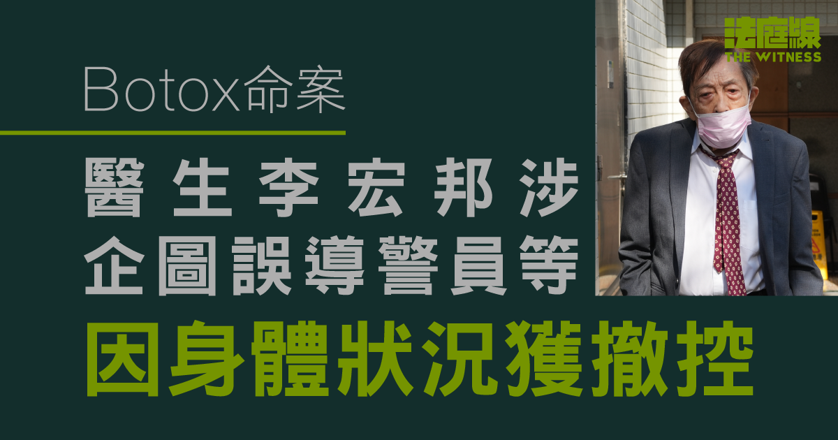Botox命案｜醫生李宏邦涉企圖誤導警員、沒備存危險藥物登記冊等　因身體狀況獲撤控Botox命案｜醫生李宏邦涉企圖誤導警員、沒備存危險藥物登記冊等　因身體狀況獲撤控