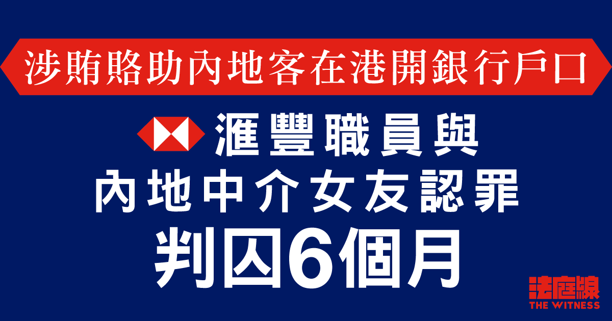 涉賄賂助逾120內地客在港開戶　滙豐職員與內地中介女友認罪　判囚6個月