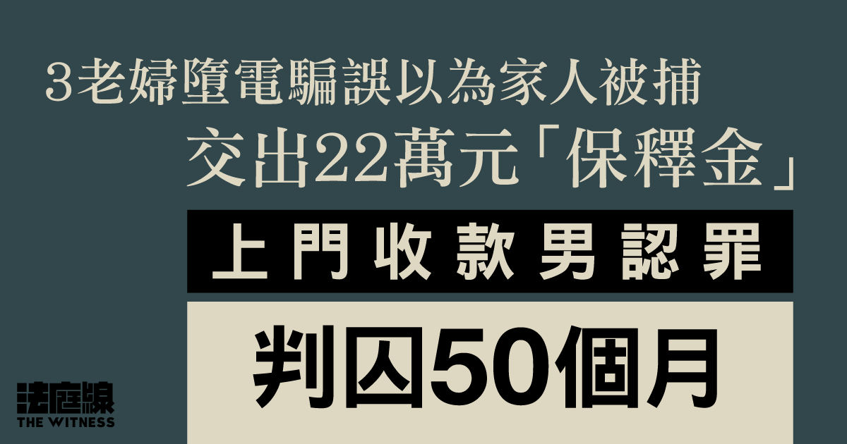 3老婦墮電騙交出22萬元「保釋金」　34歲男上門收款被捕　認罪判囚50個月